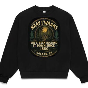 Naay I'waans - She's Been Holding It Down Since 1880 - Apparel Preorder